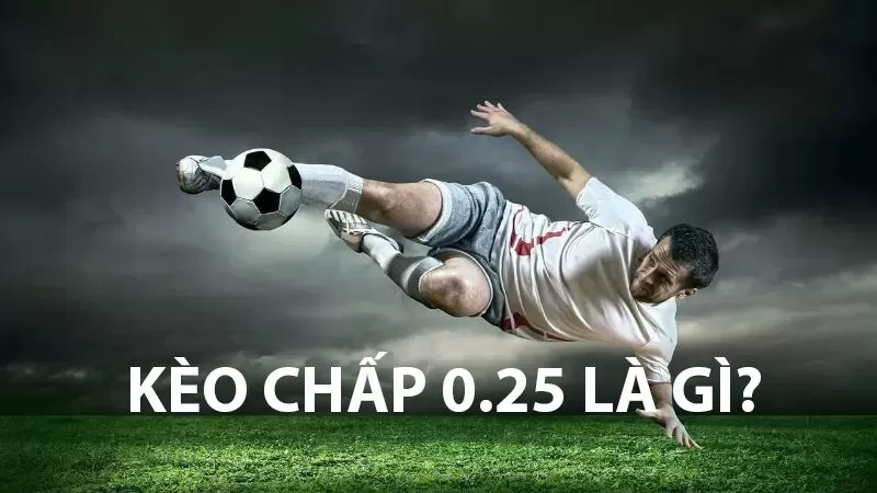 Giới thiệu về k&egrave;o chấp 0.25 trong c&aacute; cược