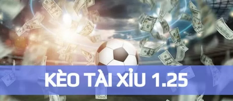 K&egrave;o T&agrave;i Xỉu 1.25 l&agrave; loại k&egrave;o c&aacute; độ b&oacute;ng đ&aacute; được nhiều nh&agrave; c&aacute;i cung cấp